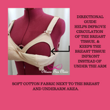 Tab bra, directional guide helps improve circulation of the breast tissue, and keeps the breast tissue infant instead of under the arm. Soft cotton fabric next to the breast and underarm area.