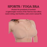 Ottawa Bra Clinic - Beige Tab Sports Bra 30A - 40G, prosthetic friendly. The Sports / Yoga Bra is suitable for women requiring little support. If fits snugly around the midriff so you may need to go up a size or two for the band size but down a size or two in the cup size. There are no half sizes in this bra. Smooth breathable microfiber fabric  No underwire No elastic.